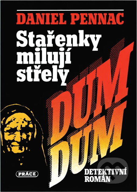 Kniha: Stařenky milují střely dum-dum : Detektivní román (Daniel Pennac). Práce, 1993 Kniha: Stařenky milují střely dum-dum : Detektivní román (Daniel Pennac). Práce, 1993