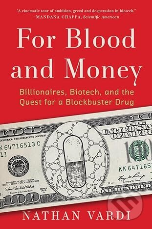 Kniha: For Blood and Money - Billionaires, Biotech, and the Quest for a Blockbuster Drug (Nathan Vardi). W. W. Norton & Company, 2023 Kniha: For Blood and Money - Billionaires, Biotech, and the Quest for a Blockbuster Drug (Nathan Vardi). W. W. Norton & Company, 2023