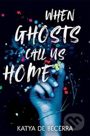 Kniha: When Ghosts Call Us Home (Katya de Becerra). MacMillan, 2023 Kniha: When Ghosts Call Us Home (Katya de Becerra). MacMillan, 2023