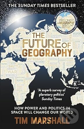 Kniha: The Future of Geography: How Power and Politics in Space Will Change Our World (Tim Marshall). Elliott and Thompson, 2023 Kniha: The Future of Geography: How Power and Politics in Space Will Change Our World (Tim Marshall). Elliott and Thompson, 2023