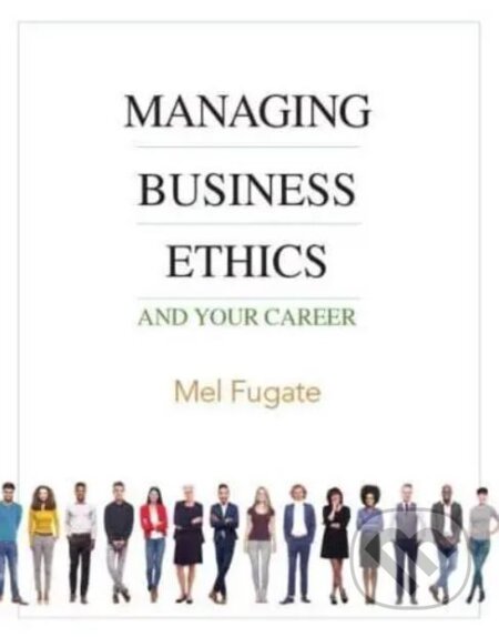 Kniha: Managing Business Ethics (Mel Fugate). Sage Publications, 2023 Kniha: Managing Business Ethics (Mel Fugate). Sage Publications, 2023