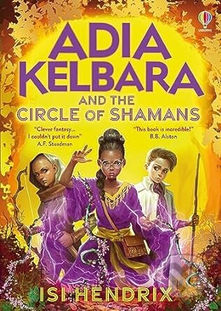 Adia Kelbara and the Circle of Shamans - Isi Hendrix, Usborne, 2023