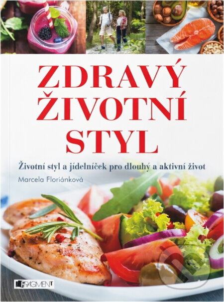 Kniha: Zdravý životní styl : životní styl a jídelníček pro dlouhý a aktivní život (Marcela Floriánková). Fragment, 2016 Kniha: Zdravý životní styl : životní styl a jídelníček pro dlouhý a aktivní život (Marcela Floriánková). Fragment, 2016