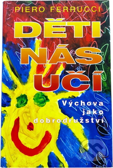 Kniha: Děti nás učí : výchova jako dobrodružství (Piero Ferrucci). Práh, 1999 Kniha: Děti nás učí : výchova jako dobrodružství (Piero Ferrucci). Práh, 1999