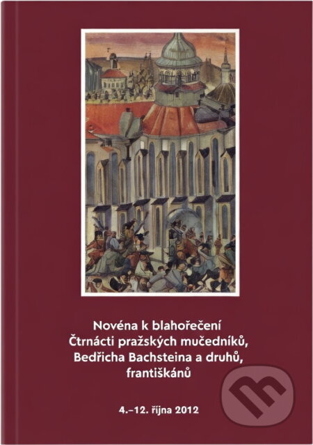 Kniha: Novéna k blahořečení Čtrnácti pražských mučedníků, Bedřicha Bachsteina a druhů, františkánů : 4.-12. října 2012 (Paulínky). Paulínky, 2012 Kniha: Novéna k blahořečení Čtrnácti pražských mučedníků, Bedřicha Bachsteina a druhů, františkánů : 4.-12. října 2012 (Paulínky). Paulínky, 2012