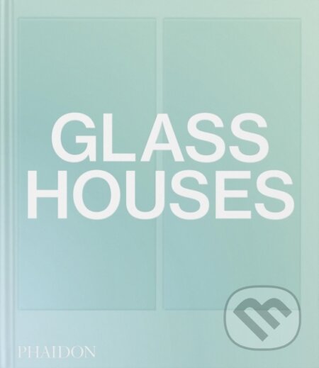 Kniha: Glass Houses (Phaidon). Phaidon, 2023 Kniha: Glass Houses (Phaidon). Phaidon, 2023