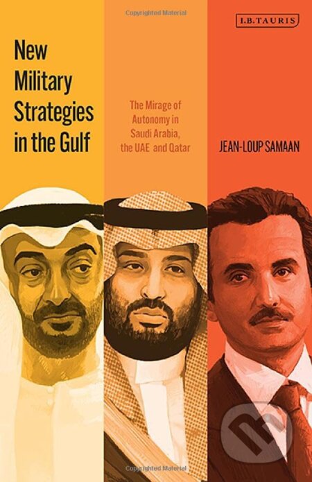 Kniha: New Military Strategies in the Gulf (Jean-Loup Samaan). I.B. Tauris, 2023 Kniha: New Military Strategies in the Gulf (Jean-Loup Samaan). I.B. Tauris, 2023