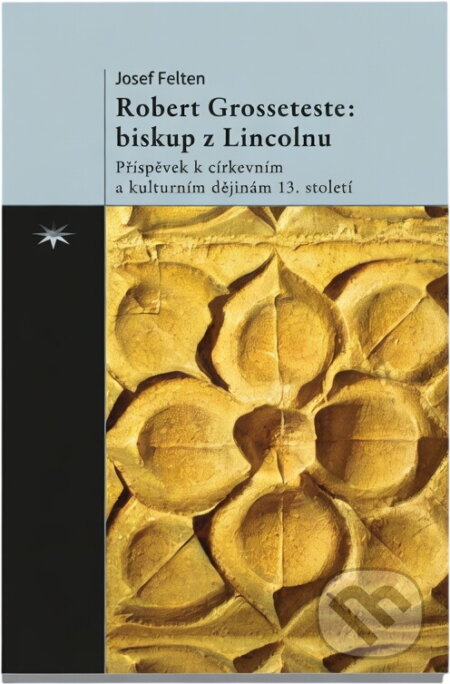 Kniha: Robert Grosseteste: biskup z Lincolnu : příspěvek k církevním a kulturním dějinám 13. století (Joseph Felten). Refugium Velehrad-Roma, 2014 Kniha: Robert Grosseteste: biskup z Lincolnu : příspěvek k církevním a kulturním dějinám 13. století (Joseph Felten). Refugium Velehrad-Roma, 2014