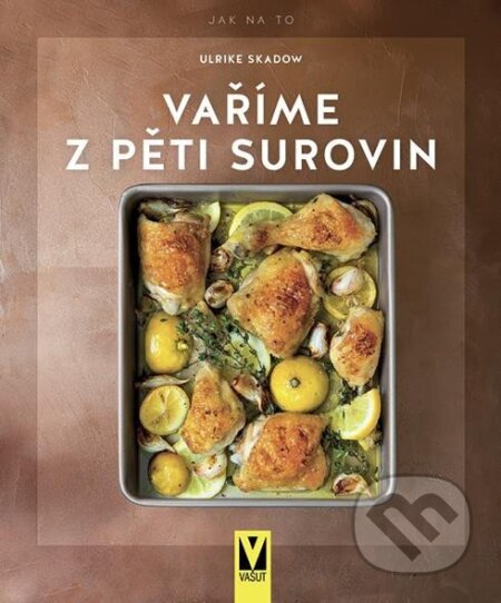 Kniha: Vaříme z pěti surovin (Ulrike Skadow). Vašut, 2023 Kniha: Vaříme z pěti surovin (Ulrike Skadow). Vašut, 2023
