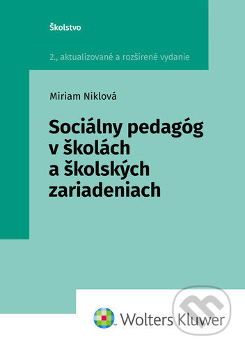 Kniha: Sociálny pedagóg v školách a školských zariadeniach (Miriam Niklová). Wolters Kluwer, 2023 Kniha: Sociálny pedagóg v školách a školských zariadeniach (Miriam Niklová). Wolters Kluwer, 2023