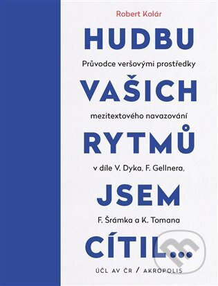 Kniha: Hudbu vašich rytmů jsem cítil… (Robert Kolár). Akropolis, 2023 Kniha: Hudbu vašich rytmů jsem cítil… (Robert Kolár). Akropolis, 2023