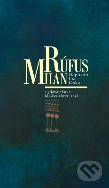 Kniha: Napokon iba láska (Milan Rúfus). Matica slovenská, 2023 Kniha: Napokon iba láska (Milan Rúfus). Matica slovenská, 2023