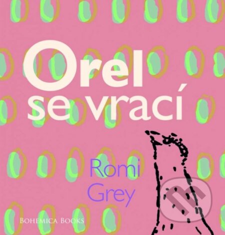 Kniha: Orel se vrací (Romi Grey). BOHEMICA BOOKS, 2022 Kniha: Orel se vrací (Romi Grey). BOHEMICA BOOKS, 2022