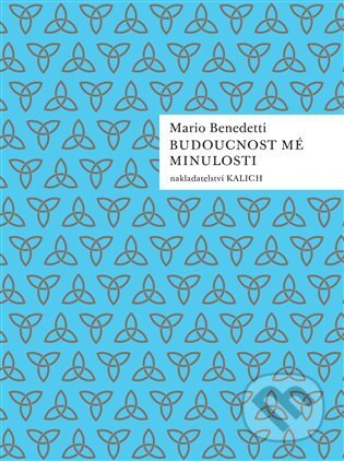 Kniha: Budoucnost mé minulosti (Mario Benedetti). Kalich, 2023 Kniha: Budoucnost mé minulosti (Mario Benedetti). Kalich, 2023