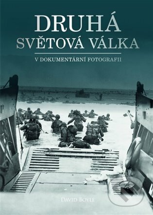 Kniha: Druhá světová válka v dokumentární fotografii (David Boyle). Rebo, 2023 Kniha: Druhá světová válka v dokumentární fotografii (David Boyle). Rebo, 2023