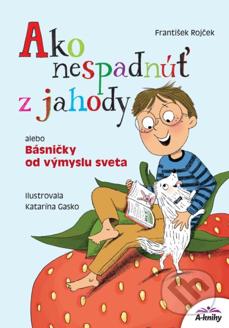 Kniha: Ako nespadnúť z jahody alebo Básničky od výmyslu sveta (František Rojček). A-knihy, 2023 Kniha: Ako nespadnúť z jahody alebo Básničky od výmyslu sveta (František Rojček). A-knihy, 2023