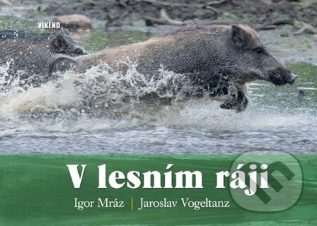Kniha: V lesním ráji (Igor Mráz a Jaroslav Vogeltanz). Víkend, 2015 Kniha: V lesním ráji (Igor Mráz a Jaroslav Vogeltanz). Víkend, 2015