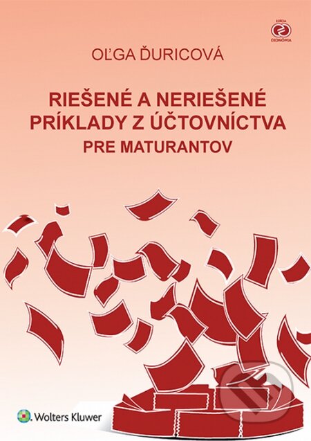 Kniha: Riešené a neriešené príklady z účtovníctva pre maturantov (Oľga Ďuricová). Wolters Kluwer, 2015 Kniha: Riešené a neriešené príklady z účtovníctva pre maturantov (Oľga Ďuricová). Wolters Kluwer, 2015