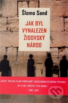 Kniha: Jak byl vynalezen židovský národ (Šlomo Sand). Rybka Publishers, 2015 Kniha: Jak byl vynalezen židovský národ (Šlomo Sand). Rybka Publishers, 2015