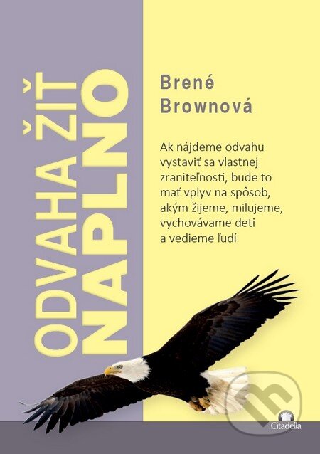 Kniha: Odvaha žiť naplno (Brené Brown). Citadella, 2015 Kniha: Odvaha žiť naplno (Brené Brown). Citadella, 2015
