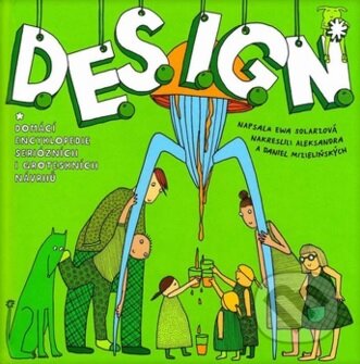 Kniha: D.E.S.I.G.N. (Aleksandra Mizielinska, Daniel Mizielinski a Ewa Solarz). Jakost, 2015 Kniha: D.E.S.I.G.N. (Aleksandra Mizielinska, Daniel Mizielinski a Ewa Solarz). Jakost, 2015