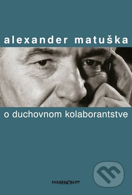 Kniha: O duchovnom kolaborantstve (Alexander Matuška). Marenčin PT, 2015 Kniha: O duchovnom kolaborantstve (Alexander Matuška). Marenčin PT, 2015