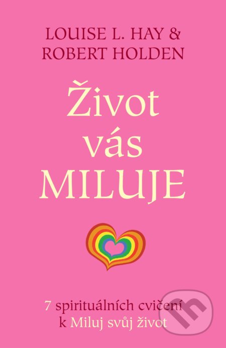 Kniha: Život vás miluje (Louise L. Hay a Robert Holden). Pragma, 2015 Kniha: Život vás miluje (Louise L. Hay a Robert Holden). Pragma, 2015