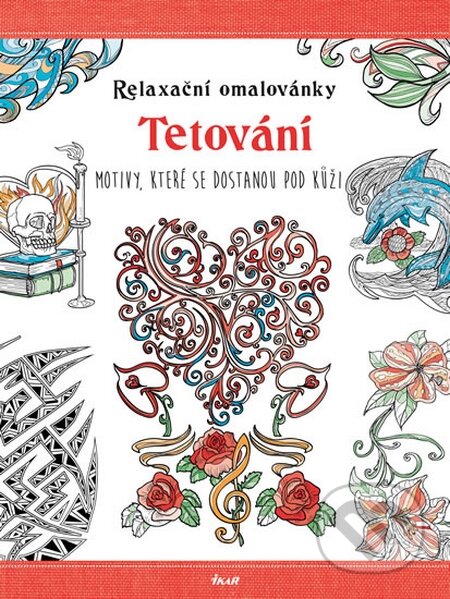 Relaxační omalovánky: Tetování (Ikar CZ). Ikar CZ, 2015 Relaxační omalovánky: Tetování (Ikar CZ). Ikar CZ, 2015