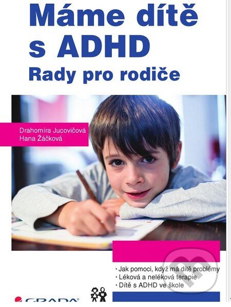 Kniha: Máme dítě s ADHD (Drahomíra Jucovičová a Hana Žáčková). Grada, 2015 Kniha: Máme dítě s ADHD (Drahomíra Jucovičová a Hana Žáčková). Grada, 2015
