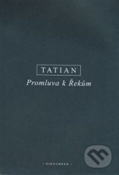 Kniha: Promluva k Řekům (Tatian Syrský). OIKOYMENH, 2016 Kniha: Promluva k Řekům (Tatian Syrský). OIKOYMENH, 2016