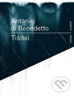 Kniha: Tišitel (Antonio di Benedetto). RUBATO, 2015 Kniha: Tišitel (Antonio di Benedetto). RUBATO, 2015