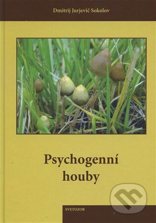 Kniha: Psychogenní houby (Dmitrij Jurjevič Sokolov). Svetozor, 2015 Kniha: Psychogenní houby (Dmitrij Jurjevič Sokolov). Svetozor, 2015