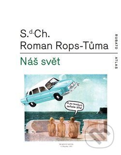 Kniha: Náš svět čili Atlas kapitalismu (Roman Rops-Tůma a S.d. Ch.). RUBATO, 2015 Kniha: Náš svět čili Atlas kapitalismu (Roman Rops-Tůma a S.d. Ch.). RUBATO, 2015