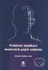 Praktické implikace moderních pojetí subjektu - Antonín Dolák, Ostravská univerzita, 2015