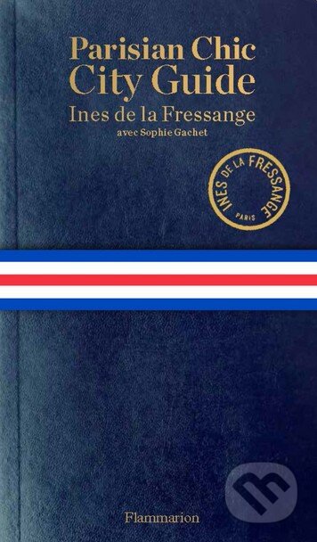 Kniha: Parisian Chic: City Guide (Inès de La Fressange a Sophie Gachet). Flammarion, 2015 Kniha: Parisian Chic: City Guide (Inès de La Fressange a Sophie Gachet). Flammarion, 2015