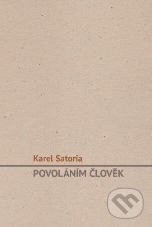 Kniha: Povoláním člověk (Karel Satoria). Cesta, 2015 Kniha: Povoláním člověk (Karel Satoria). Cesta, 2015