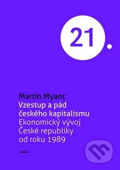 Kniha: Vzestup a pád českého kapitalismu (Martin Myant). Academia, 2014 Kniha: Vzestup a pád českého kapitalismu (Martin Myant). Academia, 2014