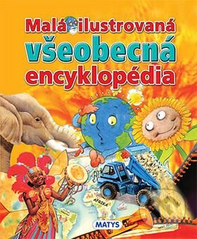 Kniha: Malá ilustrovaná všeobecná encyklopédia (Matys). Matys, 2015 Kniha: Malá ilustrovaná všeobecná encyklopédia (Matys). Matys, 2015