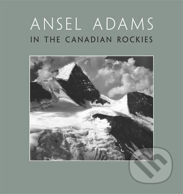 Kniha: In the Canadian Rockies (Ansel Adams). Little, Brown, 2013 Kniha: In the Canadian Rockies (Ansel Adams). Little, Brown, 2013