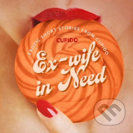 Audiokniha: Ex-wife in Need - and Other Erotic Short Stories from Cupido (EN) (Cupido). Saga Egmont, 2023 Audiokniha: Ex-wife in Need - and Other Erotic Short Stories from Cupido (EN) (Cupido). Saga Egmont, 2023