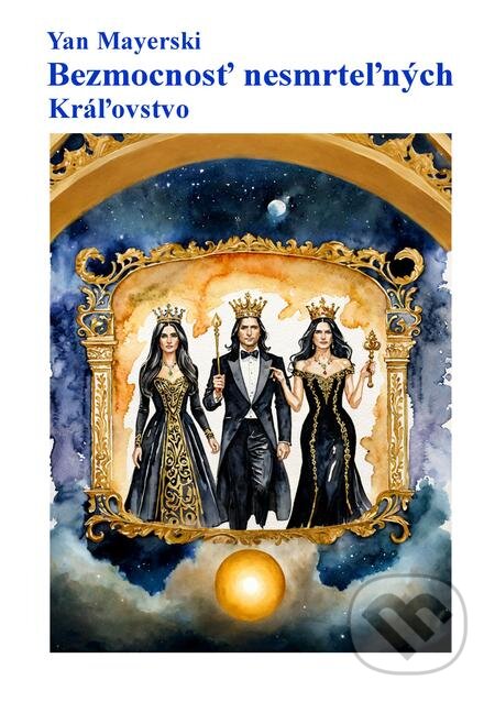 E-kniha: Bezmocnosť nesmrteľných - Kráľovstvo (Yan Mayerski). Yan Mayerski E-kniha: Bezmocnosť nesmrteľných - Kráľovstvo (Yan Mayerski). Yan Mayerski