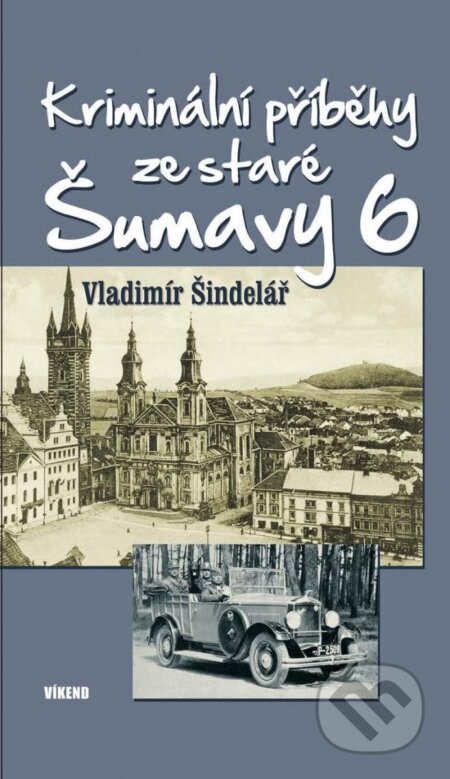 Kniha: Kriminální příběhy ze staré Šumavy 6 (Vladimír Šindelář). Víkend, 2023 Kniha: Kriminální příběhy ze staré Šumavy 6 (Vladimír Šindelář). Víkend, 2023