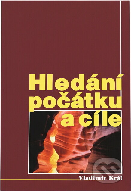 Kniha: Hledání počátku a cíle (Vladimír Král). Advent-Orion, 2001 Kniha: Hledání počátku a cíle (Vladimír Král). Advent-Orion, 2001