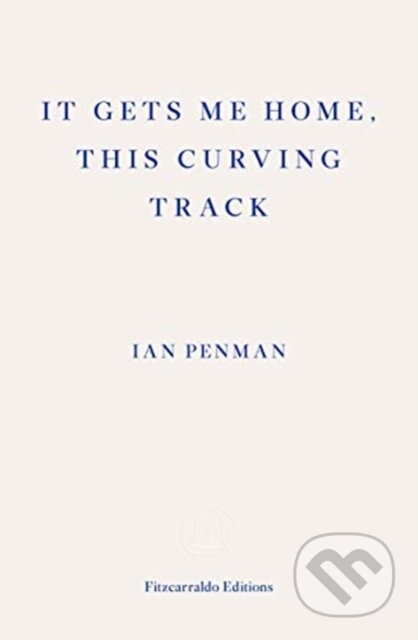 Kniha: It Gets Me Home, This Curving Track (Ian Penman). Fitzcarraldo Editions, 2019 Kniha: It Gets Me Home, This Curving Track (Ian Penman). Fitzcarraldo Editions, 2019