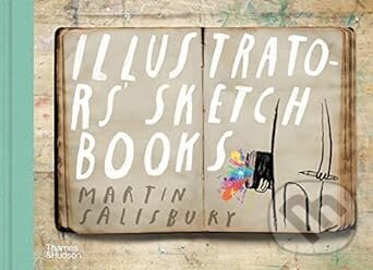 Kniha: Illustrators' Sketchbooks (Martin Salisbury). Thames & Hudson, 2023 Kniha: Illustrators' Sketchbooks (Martin Salisbury). Thames & Hudson, 2023