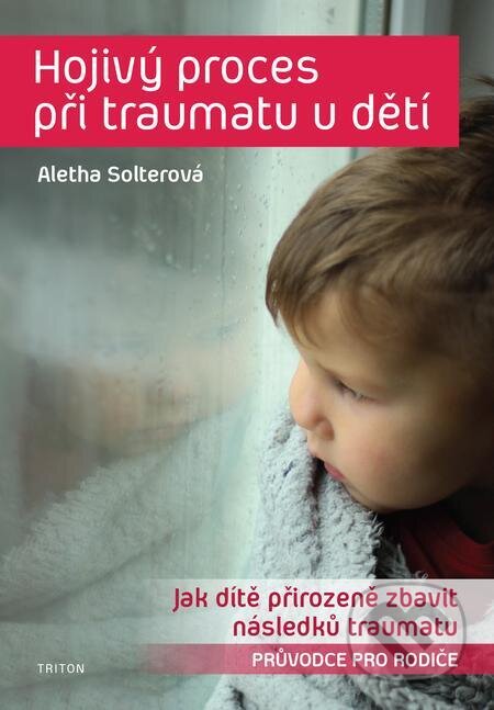 E-kniha: Hojivý proces při traumatu dětí (Aletha J. Solter). Triton E-kniha: Hojivý proces při traumatu dětí (Aletha J. Solter). Triton