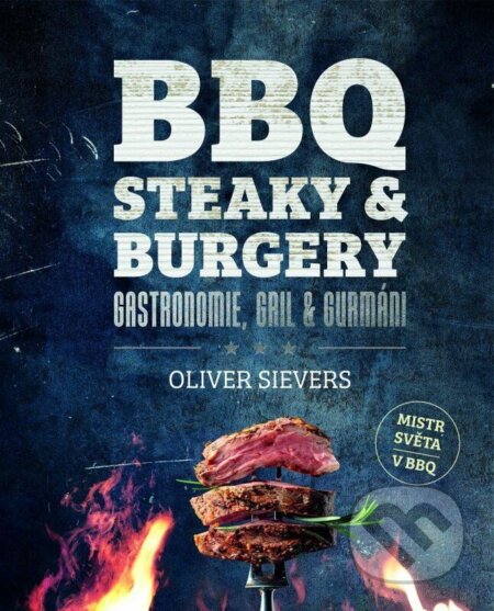 Kniha: BBQ - Steaky a burgery (Oliver Sievers). Rebo, 2023 Kniha: BBQ - Steaky a burgery (Oliver Sievers). Rebo, 2023