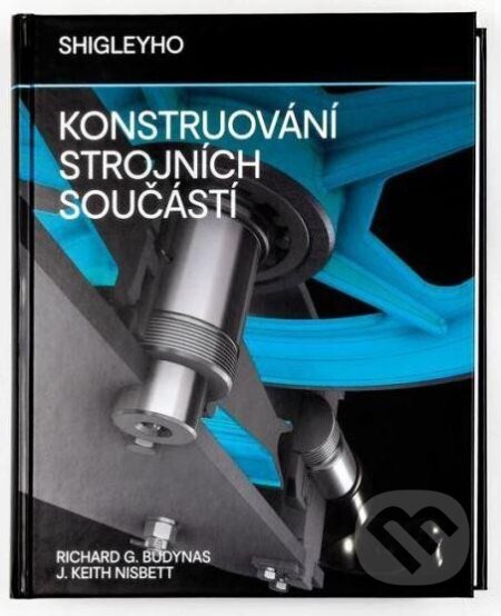 Kniha: Shigleyho konstruování strojních součástí (J. Keith Nisbett a Richard G. Budynas). Vysoké učení technické v Brně, 2023 Kniha: Shigleyho konstruování strojních součástí (J. Keith Nisbett a Richard G. Budynas). Vysoké učení technické v Brně, 2023