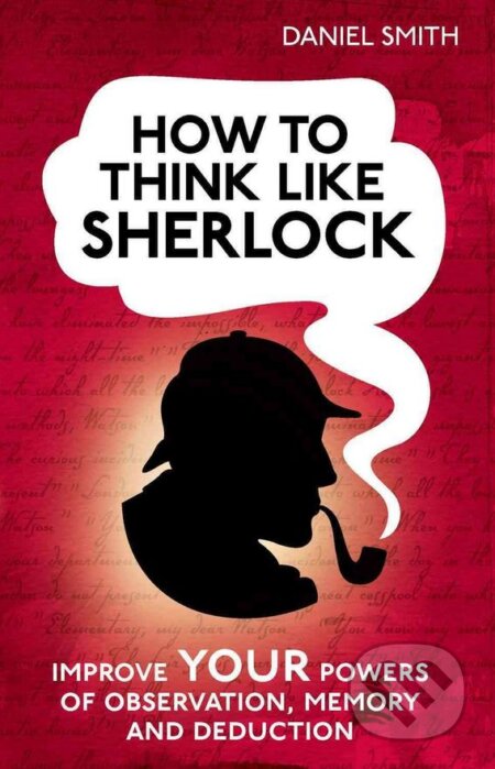 Kniha: How to Think Like Sherlock (Daniel Smith). Michael O'Mara Books Ltd, 2013 Kniha: How to Think Like Sherlock (Daniel Smith). Michael O'Mara Books Ltd, 2013