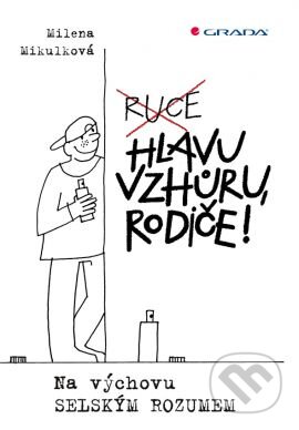 Kniha: Hlavu vzhůru, rodiče! (Milena Mikulková). Grada, 2015 Kniha: Hlavu vzhůru, rodiče! (Milena Mikulková). Grada, 2015